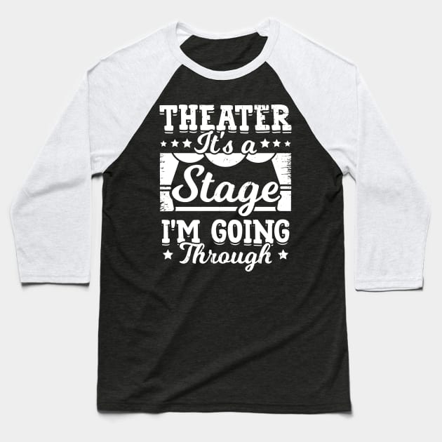 Theater It's A Stage I'm Going Through Baseball T-Shirt by Dolde08
